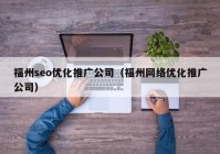 福州seo优化推广公司（福州网络优化推广公司）