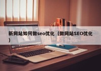 新网站如何做seo优化（做网站SEO优化）