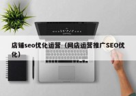 店铺seo优化运营（网店运营推广SEO优化）