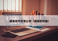 威海软件开发公司（威海软件园）