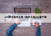 seo优化站长工具（站长工具seo客户端）