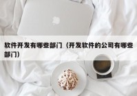 软件开发有哪些部门（开发软件的公司有哪些部门）