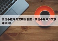 微信小程序开发如何创建（微信小程序开发创建项目）