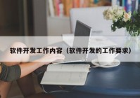 软件开发工作内容（软件开发的工作要求）