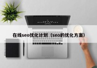 在线seo优化计划（seo的优化方案）