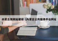 内蒙古微网站建设（内蒙古公共服务平台网址）