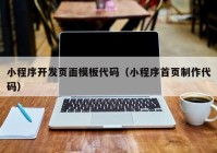 小程序开发页面模板代码（小程序首页制作代码）