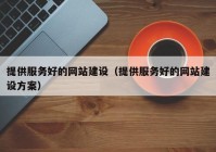 提供服务好的网站建设（提供服务好的网站建设方案）