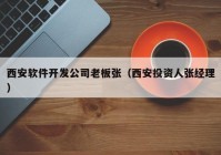 西安软件开发公司老板张（西安投资人张经理）