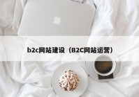 b2c网站建设（B2C网站运营）