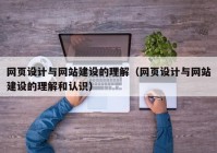 网页设计与网站建设的理解（网页设计与网站建设的理解和认识）