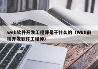 web软件开发工程师是干什么的（WEB前端开发软件工程师）