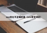 seo优化不正确的是（seo常见误区）