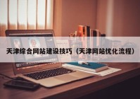 天津综合网站建设技巧（天津网站优化流程）