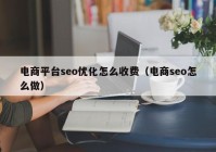 电商平台seo优化怎么收费（电商seo怎么做）