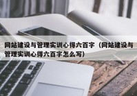 网站建设与管理实训心得六百字（网站建设与管理实训心得六百字怎么写）