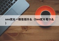 seo优化一般包括什么（Seo优化是什么）