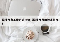 软件开发工作内容指标（软件开发的技术指标）