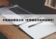 手机网站建设公司（免费建设手机网站制作）