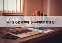 seo优化必须做吗（seo如何去做优化）