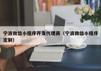 宁波微信小程序开发代理商（宁波微信小程序定制）