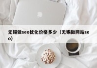 无锡做seo优化价格多少（无锡做网站seo）