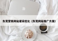 东莞营销网站建设优化（东莞网站推广方案）