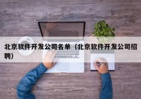 北京软件开发公司名单（北京软件开发公司招聘）