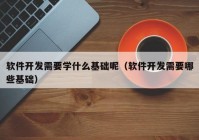 软件开发需要学什么基础呢（软件开发需要哪些基础）