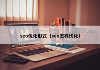 seo优化形式（seo怎样优化）