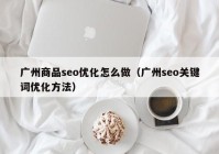 广州商品seo优化怎么做（广州seo关键词优化方法）