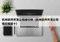 杭州软件开发公司排行榜（杭州软件开发公司排行榜前十）