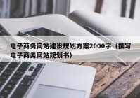 电子商务网站建设规划方案2000字（撰写电子商务网站规划书）