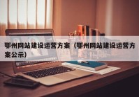 鄂州网站建设运营方案（鄂州网站建设运营方案公示）