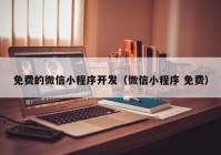 免费的微信小程序开发（微信小程序 免费）