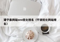 建宁县网站seo优化排名（宁波优化网站排名）