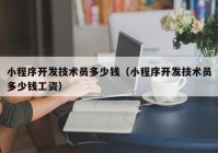 小程序开发技术员多少钱（小程序开发技术员多少钱工资）