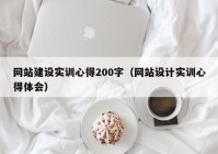 网站建设实训心得200字（网站设计实训心得体会）