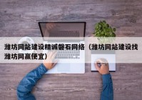 潍坊网站建设精诚磐石网络（潍坊网站建设找潍坊网赢便宜）