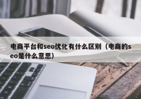 电商平台和seo优化有什么区别（电商的seo是什么意思）