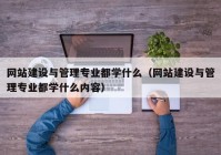 网站建设与管理专业都学什么（网站建设与管理专业都学什么内容）