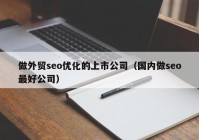 做外贸seo优化的上市公司（国内做seo最好公司）