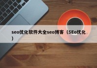 seo优化软件大全seo博客（SEo优化）