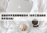 金融软件开发需要哪些技术（软件工程金融软件开发方向）