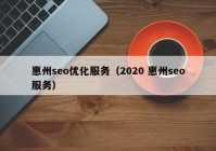 惠州seo优化服务（2020 惠州seo服务）