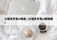 小程序开发ui框架（小程序开发ui框架图）