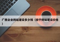 广西企业网站建设多少钱（南宁网站建设价格）