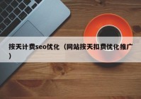 按天计费seo优化（网站按天扣费优化推广）