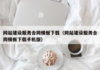 网站建设服务合同模板下载（网站建设服务合同模板下载手机版）