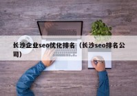 长沙企业seo优化排名（长沙seo排名公司）